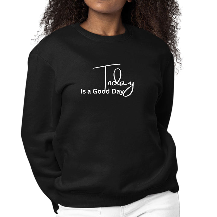 Womens Graphic Sweatshirt Today is a Good Day - Womens | Sweatshirts