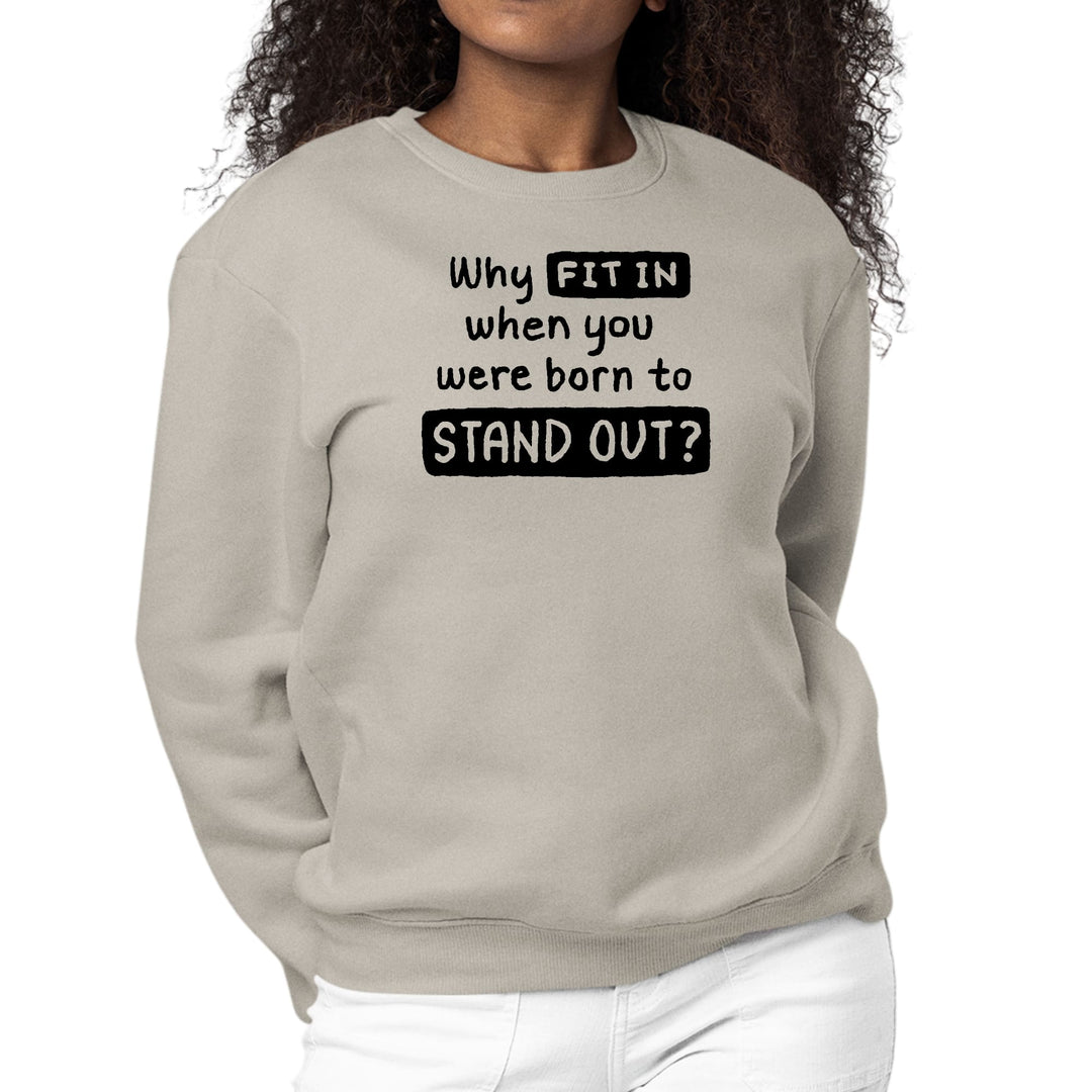 Womens Graphic Sweatshirt why Fit in when you were Born to Stand - Womens