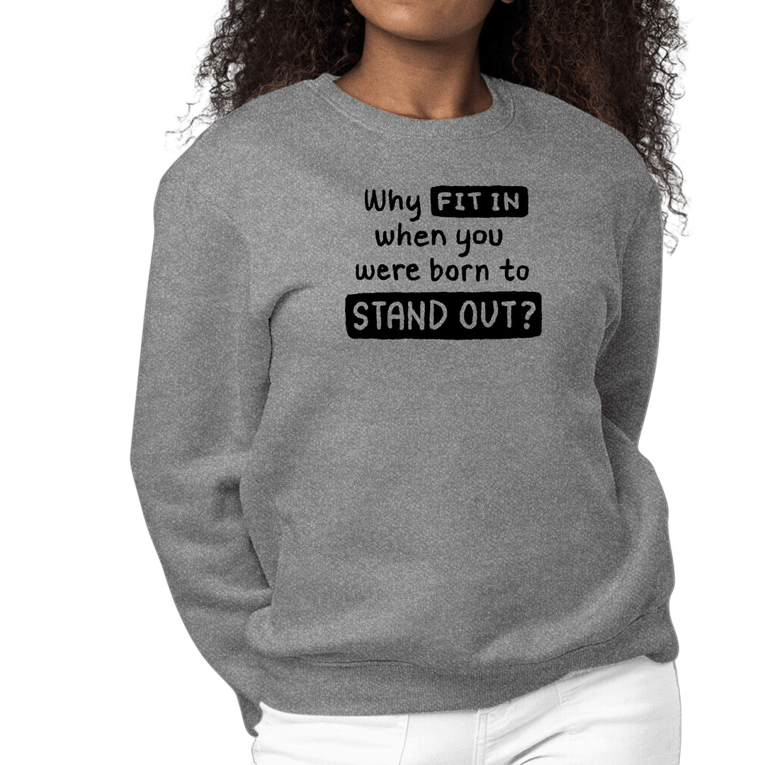 Womens Graphic Sweatshirt why Fit in when you were Born to Stand - Womens