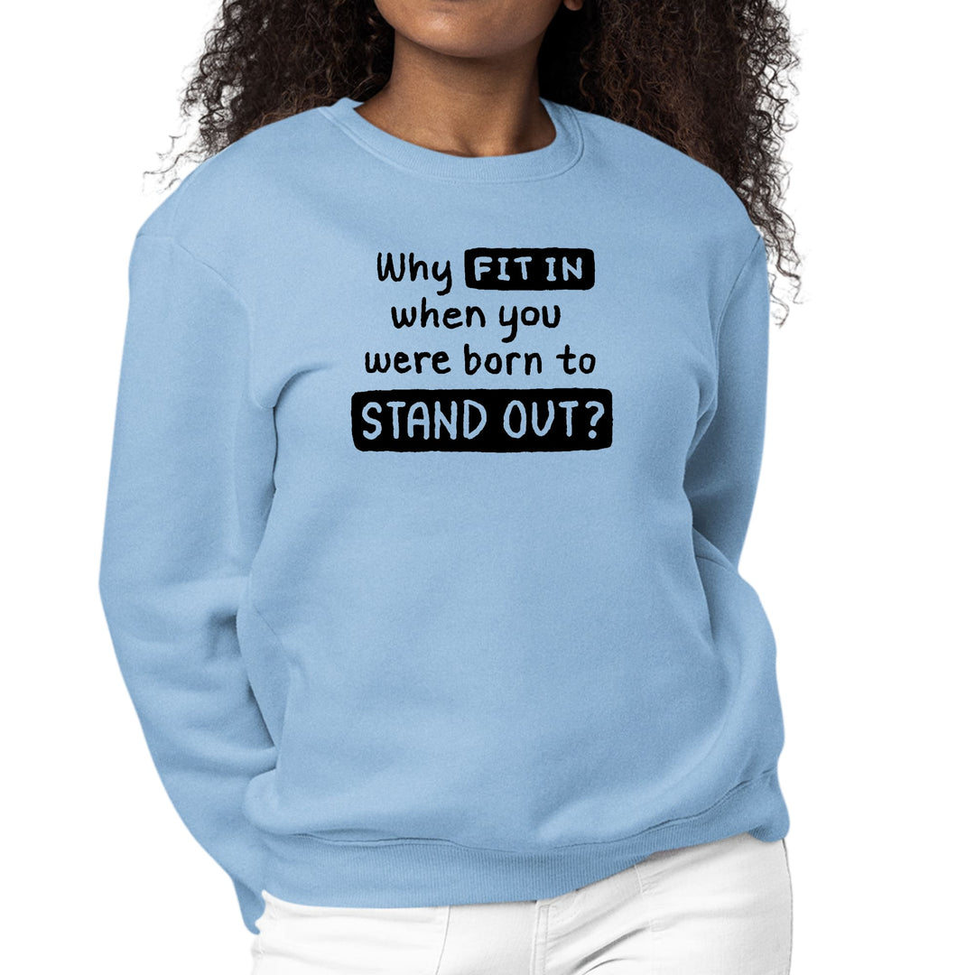 Womens Graphic Sweatshirt why Fit in when you were Born to Stand - Womens