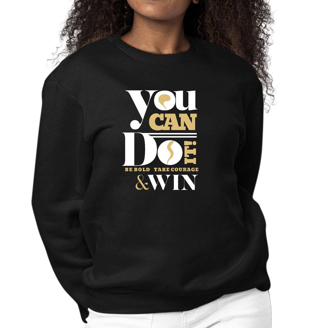 Womens Graphic Sweatshirt you can do it - be Bold Take Courage Win - Womens