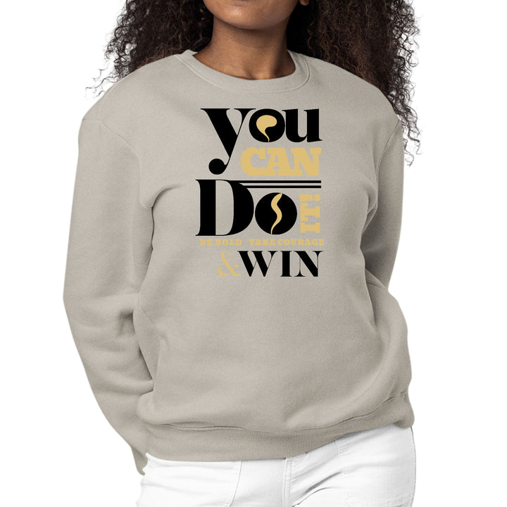 Womens Graphic Sweatshirt you can do it be Bold Take Courage Win - Womens