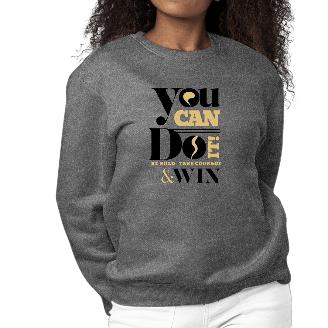 Womens Graphic Sweatshirt you can do it be Bold Take Courage Win - Womens