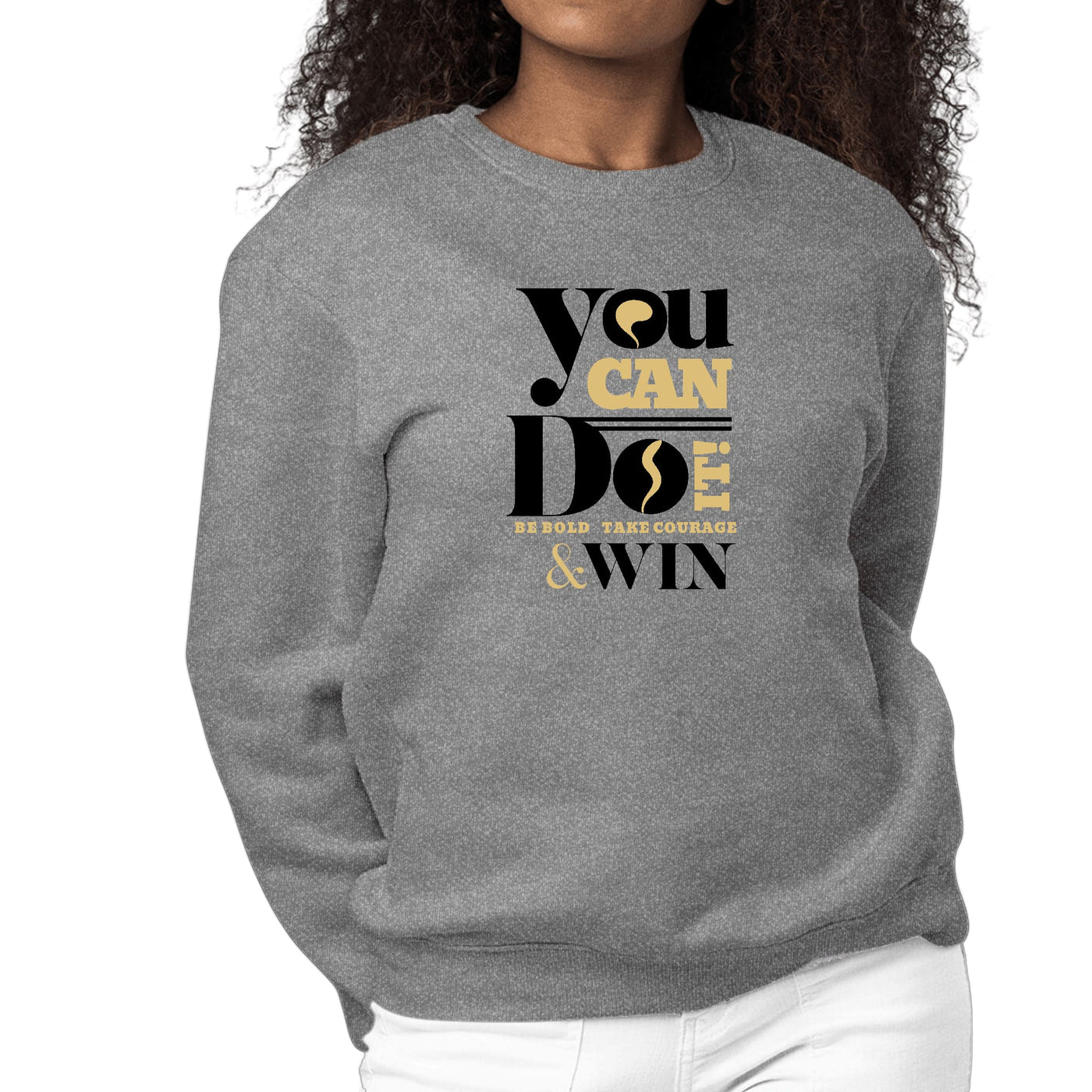 Womens Graphic Sweatshirt You Can Do It Be Bold Take Courage Win - Womens