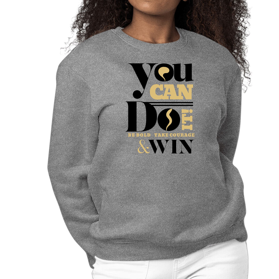 Womens Graphic Sweatshirt you can do it be Bold Take Courage Win - Womens