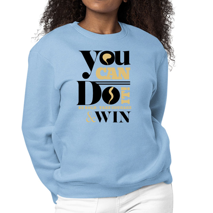 Womens Graphic Sweatshirt you can do it be Bold Take Courage Win - Womens