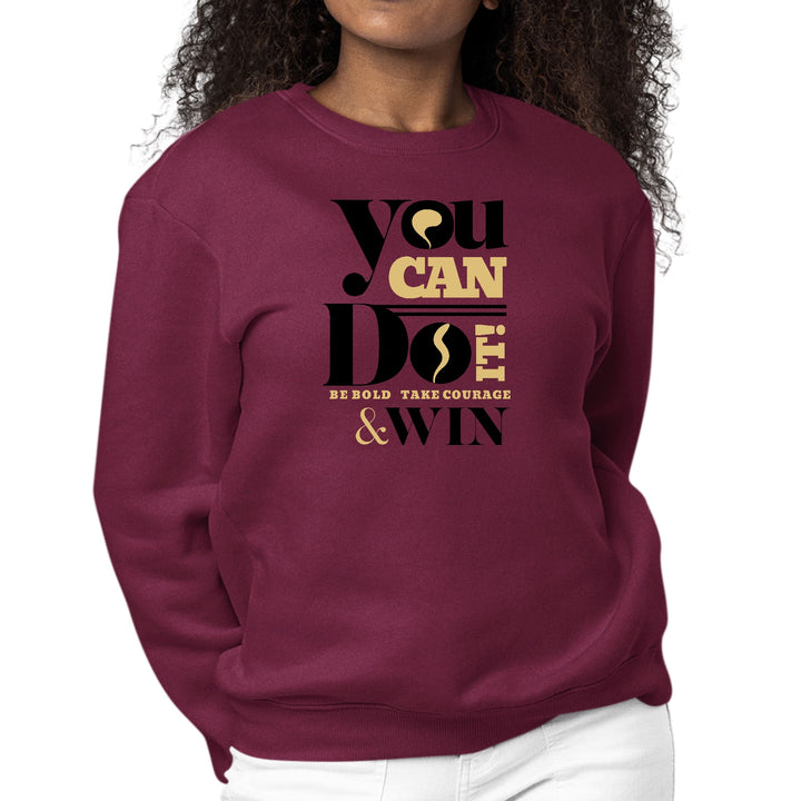 Womens Graphic Sweatshirt you can do it be Bold Take Courage Win - Womens