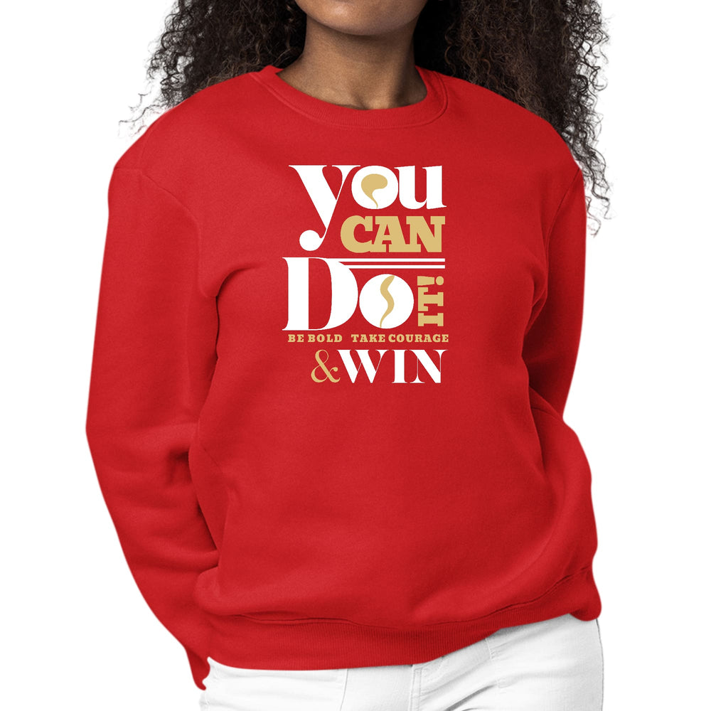 Womens Graphic Sweatshirt you can do it - be Bold Take Courage Win - Womens