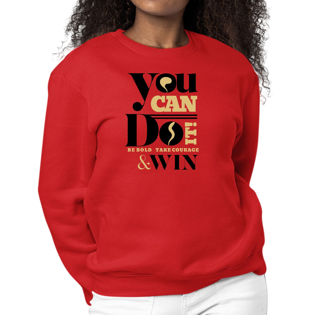 Womens Graphic Sweatshirt you can do it be Bold Take Courage Win - Womens