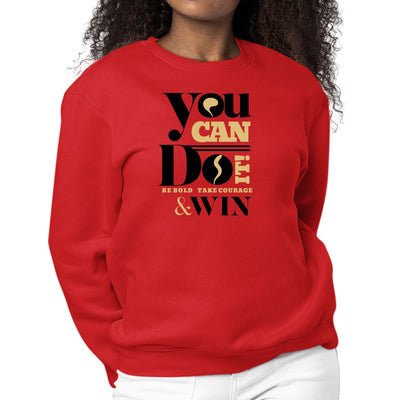 Womens Graphic Sweatshirt You Can Do It Be Bold Take Courage Win - Womens
