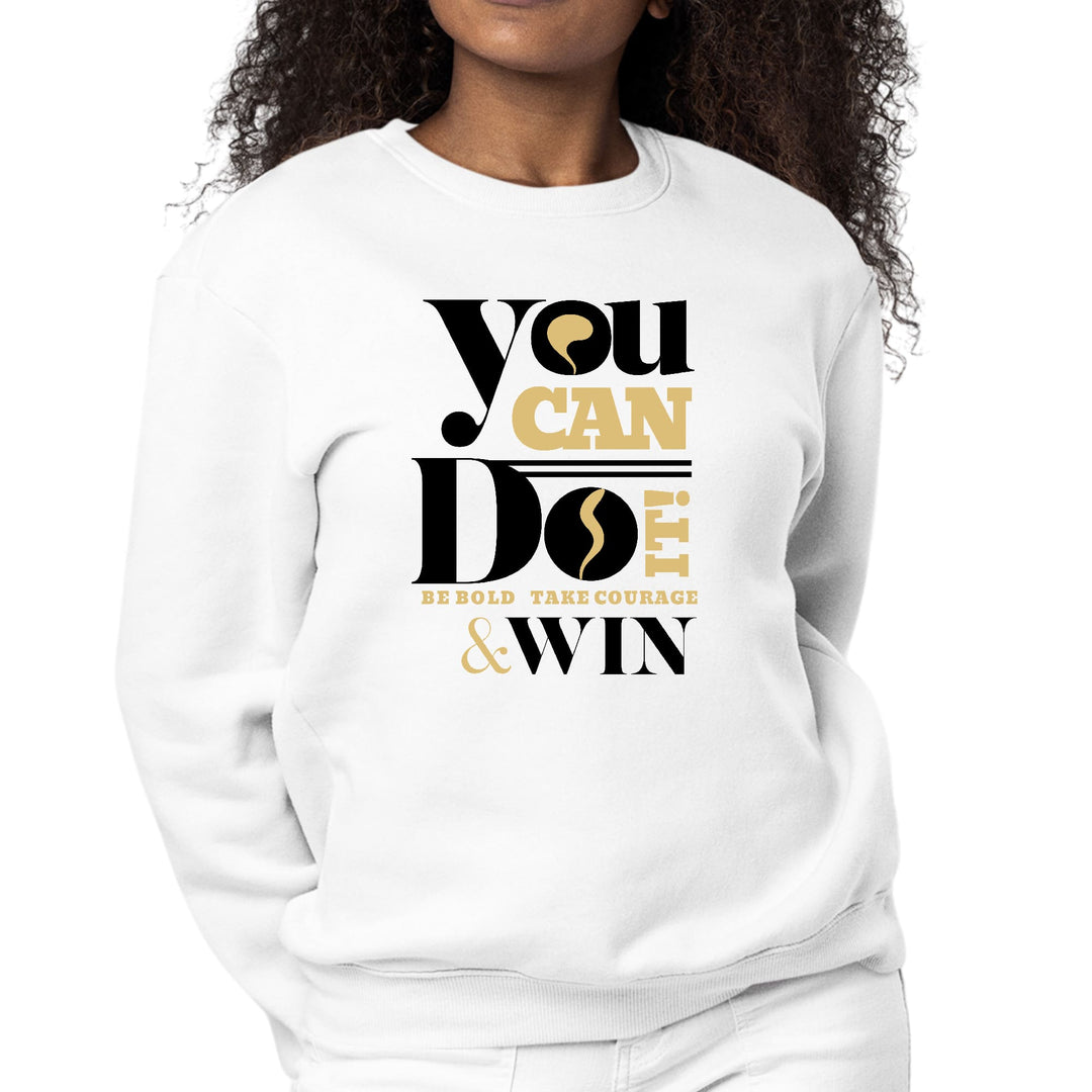 Womens Graphic Sweatshirt you can do it be Bold Take Courage Win - Womens