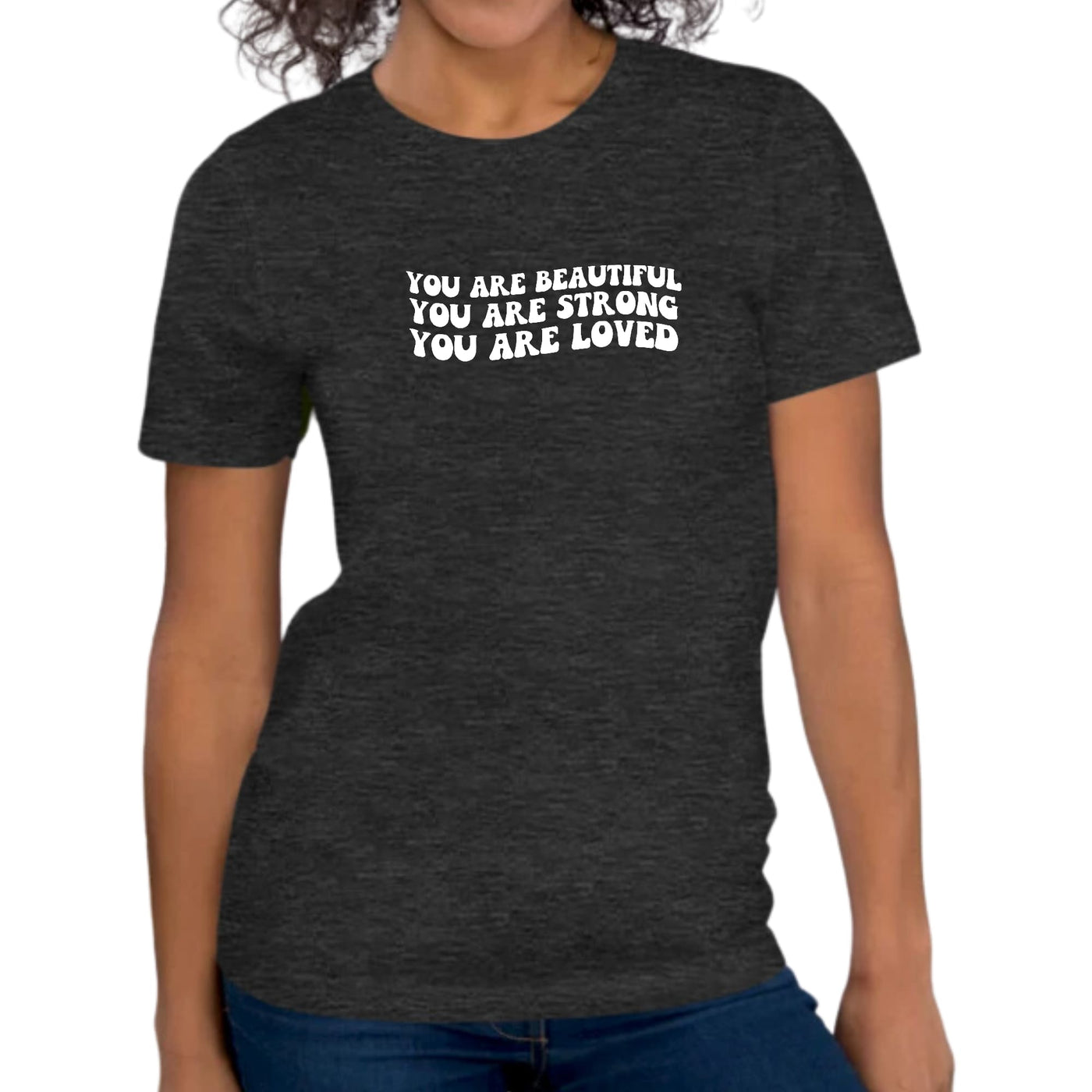 Womens Graphic T - shirt You Are Beautiful Strong Loved Inspiration - T - Shirts