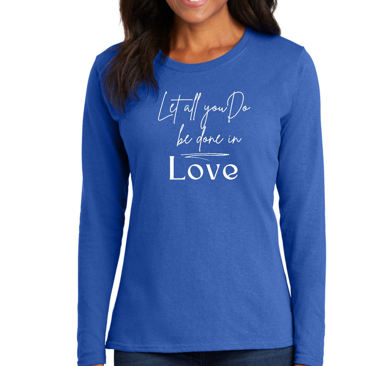 Womens Long Sleeve Graphic T-shirt Let All You Do Be Done In Love - Womens