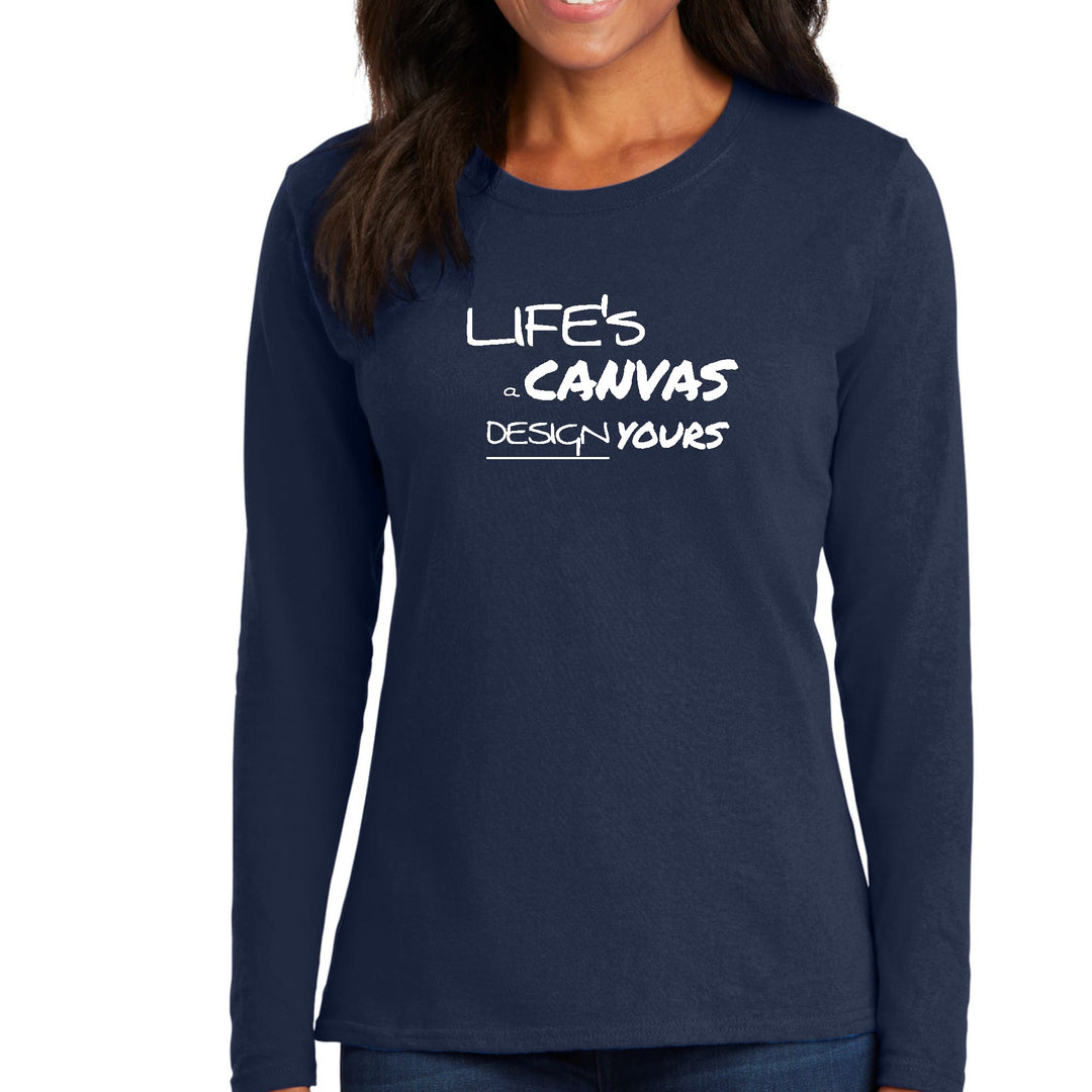 Womens Long Sleeve Graphic T-shirt Life’s a Canvas Design Yours - Womens