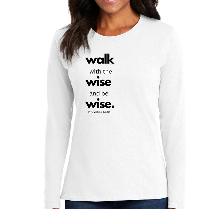 Womens Long Sleeve Graphic T-shirt - Walk with the Wise and be Wise - Womens