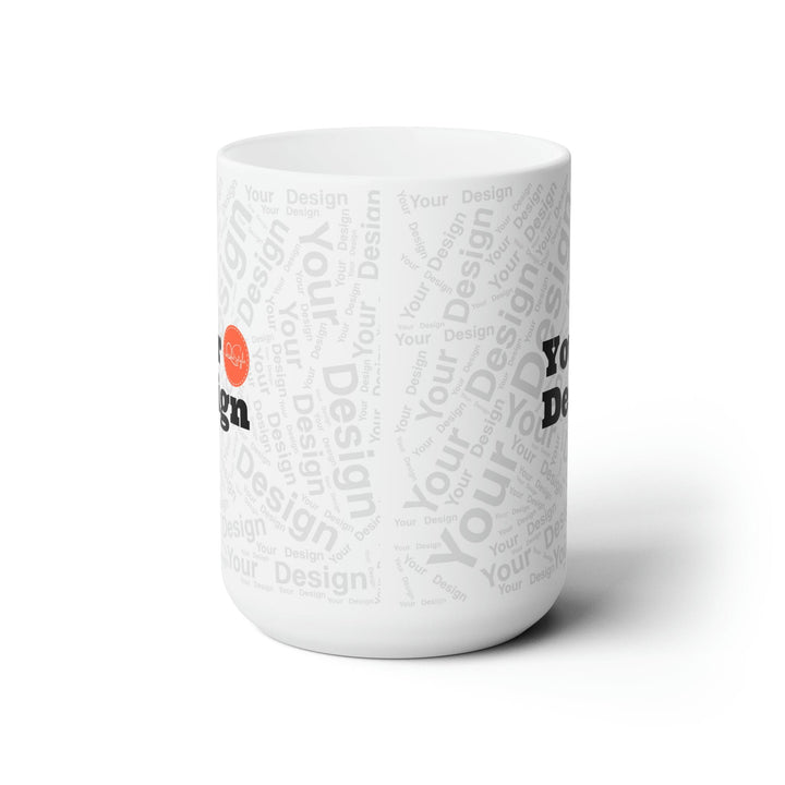 Your Design - Custom Ceramic Mug 15oz - Custom | Drinkware