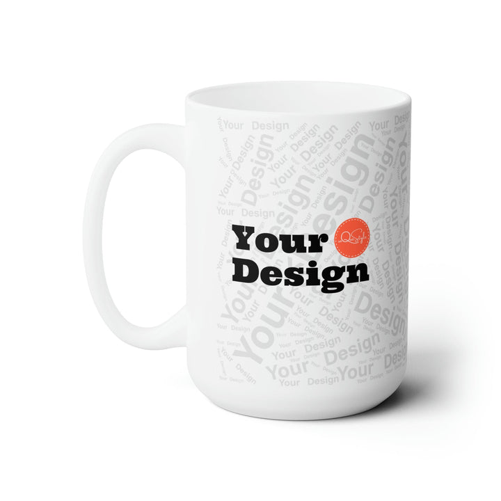 Your Design - Custom Ceramic Mug 15oz - Custom | Drinkware