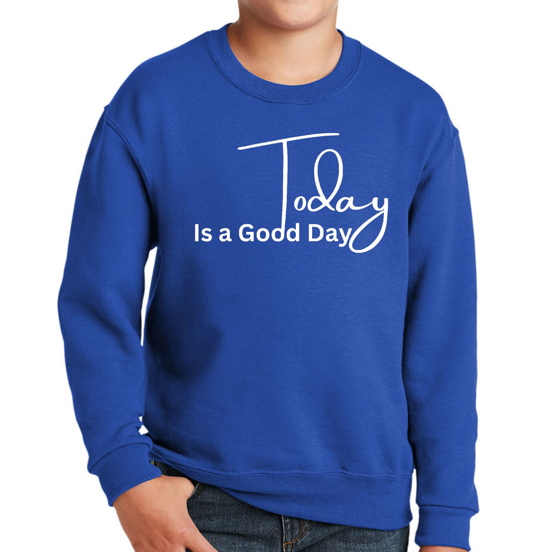 Youth Graphic Sweatshirt Today is a Good Day - Youth | Sweatshirts