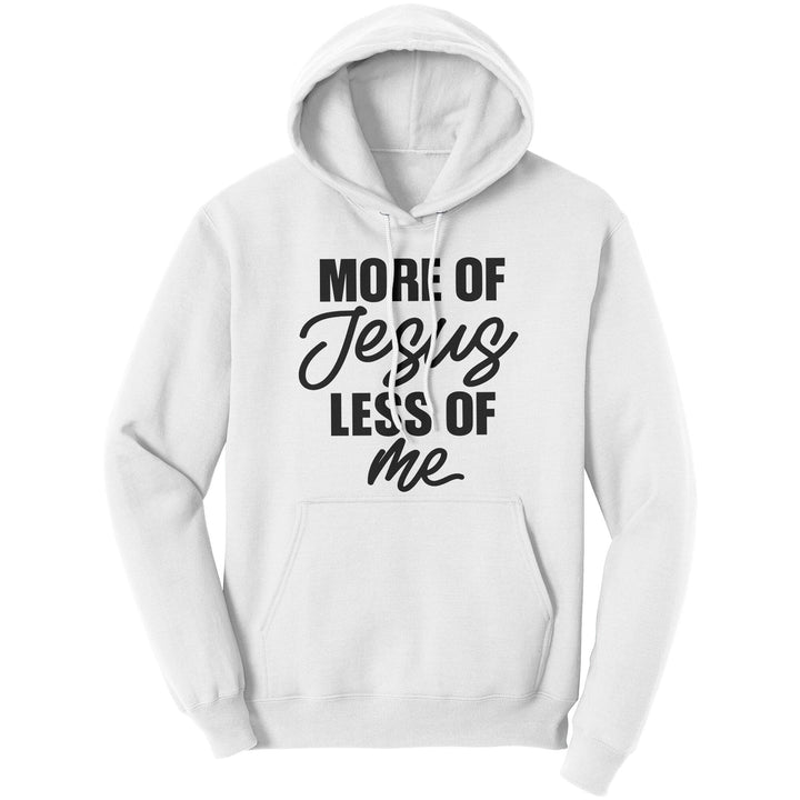 Graphic Hoodie Sweatshirt More of Jesus Less of me Hooded Shirt - Unisex